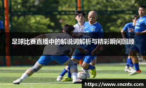 足球比赛直播中的解说词解析与精彩瞬间回顾